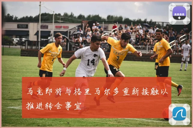 马竞即将与格里马尔多重新接触以推进转会事宜