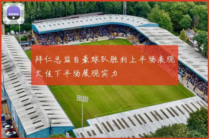 拜仁总监自豪球队胜利上半场表现欠佳下半场展现实力